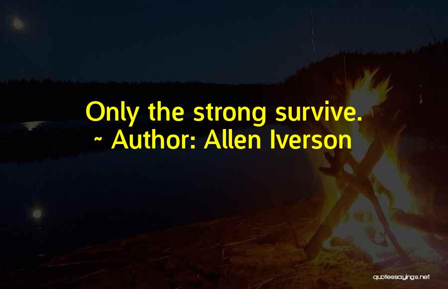 Allen Iverson Quotes: Only The Strong Survive.