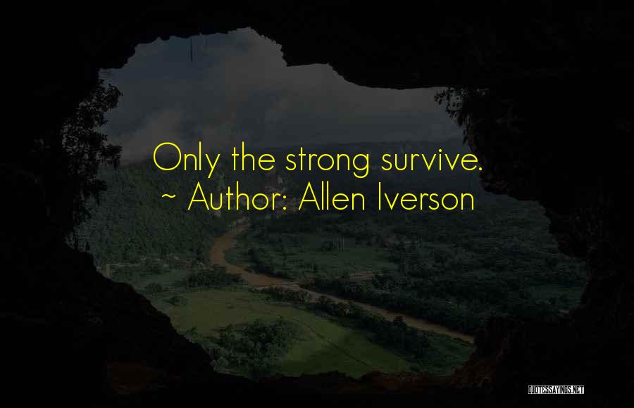 Allen Iverson Quotes: Only The Strong Survive.