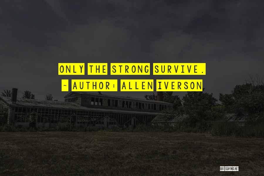 Allen Iverson Quotes: Only The Strong Survive.