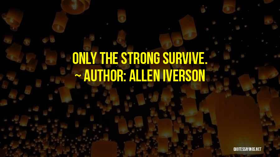 Allen Iverson Quotes: Only The Strong Survive.