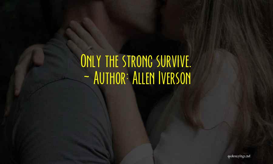 Allen Iverson Quotes: Only The Strong Survive.