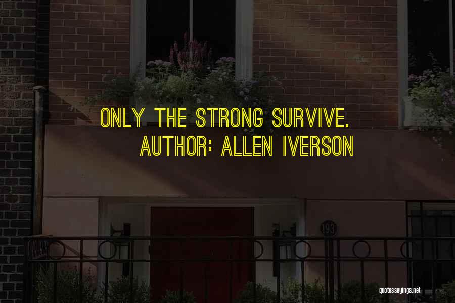 Allen Iverson Quotes: Only The Strong Survive.