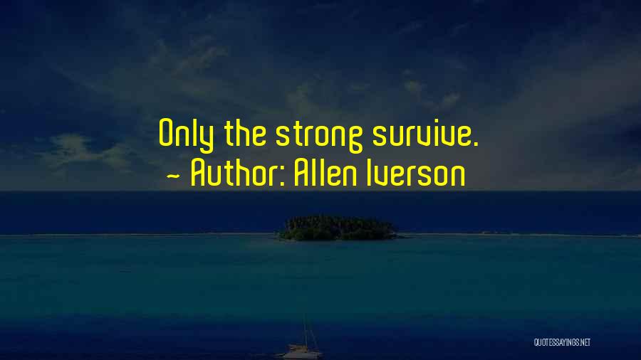 Allen Iverson Quotes: Only The Strong Survive.