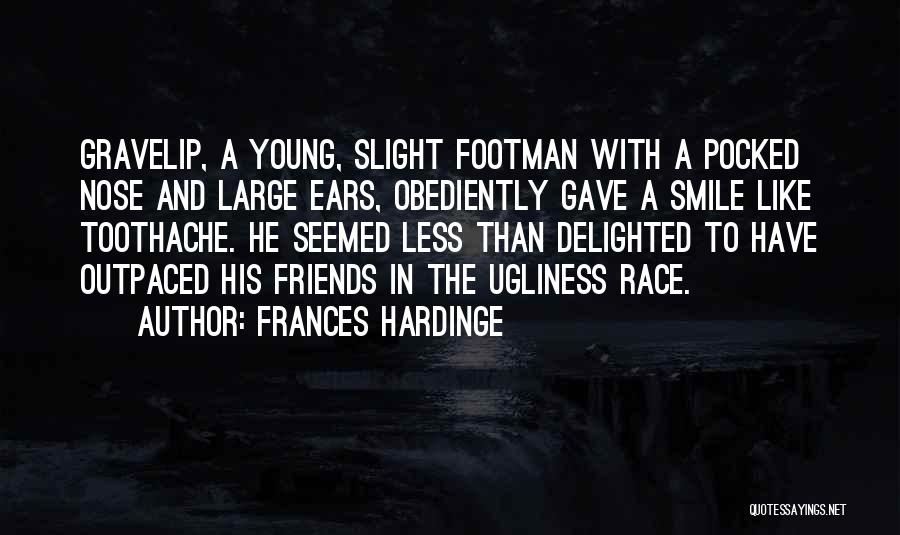 Frances Hardinge Quotes: Gravelip, A Young, Slight Footman With A Pocked Nose And Large Ears, Obediently Gave A Smile Like Toothache. He Seemed