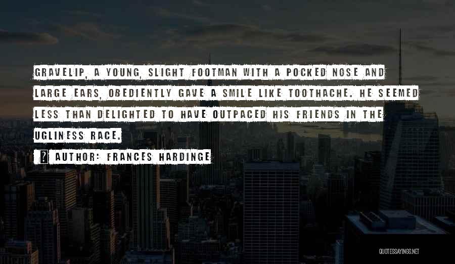 Frances Hardinge Quotes: Gravelip, A Young, Slight Footman With A Pocked Nose And Large Ears, Obediently Gave A Smile Like Toothache. He Seemed