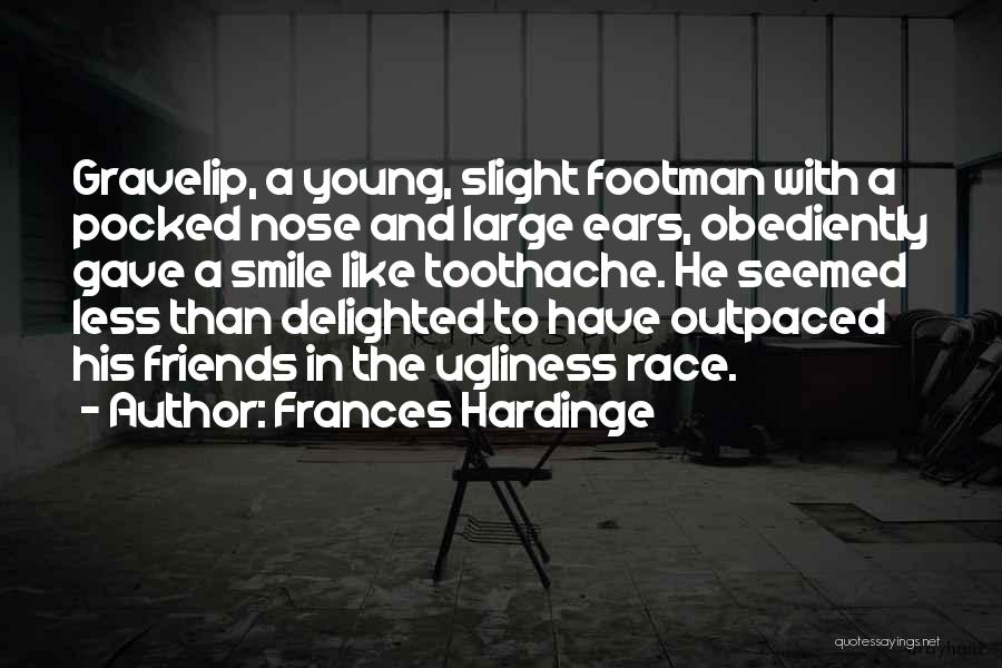 Frances Hardinge Quotes: Gravelip, A Young, Slight Footman With A Pocked Nose And Large Ears, Obediently Gave A Smile Like Toothache. He Seemed