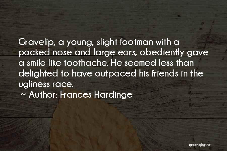 Frances Hardinge Quotes: Gravelip, A Young, Slight Footman With A Pocked Nose And Large Ears, Obediently Gave A Smile Like Toothache. He Seemed
