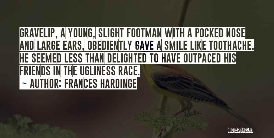 Frances Hardinge Quotes: Gravelip, A Young, Slight Footman With A Pocked Nose And Large Ears, Obediently Gave A Smile Like Toothache. He Seemed