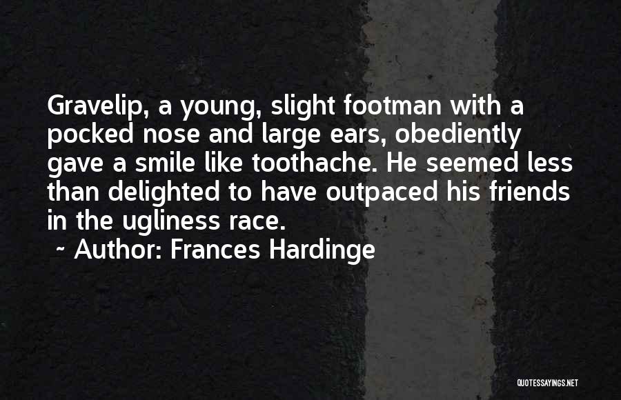 Frances Hardinge Quotes: Gravelip, A Young, Slight Footman With A Pocked Nose And Large Ears, Obediently Gave A Smile Like Toothache. He Seemed