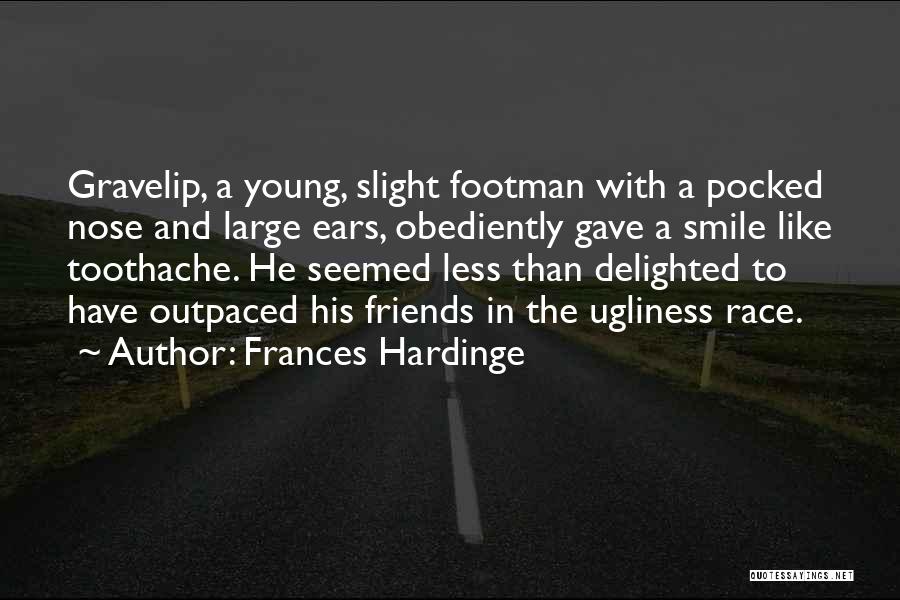 Frances Hardinge Quotes: Gravelip, A Young, Slight Footman With A Pocked Nose And Large Ears, Obediently Gave A Smile Like Toothache. He Seemed