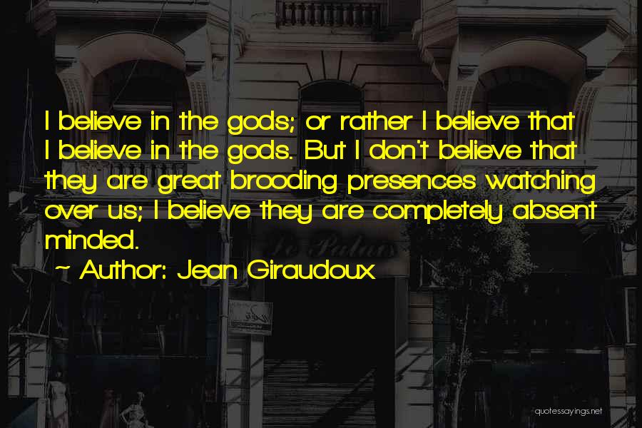 Jean Giraudoux Quotes: I Believe In The Gods; Or Rather I Believe That I Believe In The Gods. But I Don't Believe That