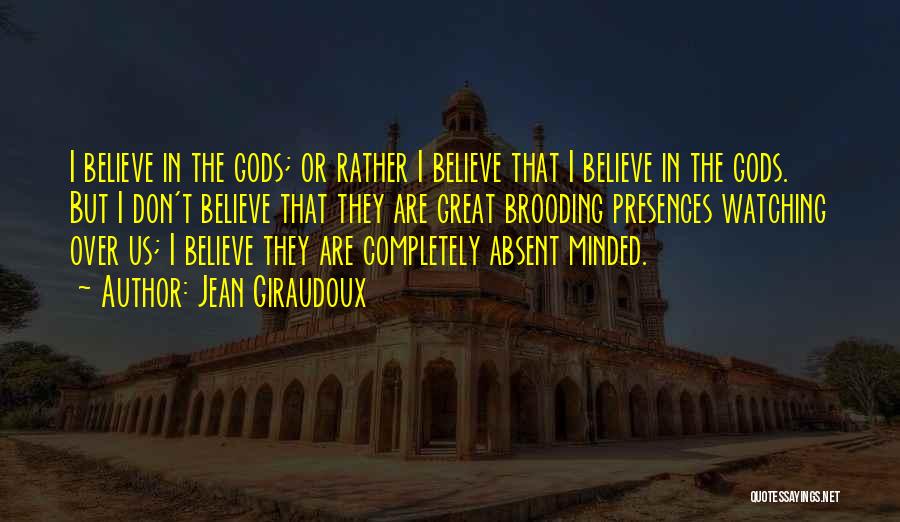 Jean Giraudoux Quotes: I Believe In The Gods; Or Rather I Believe That I Believe In The Gods. But I Don't Believe That