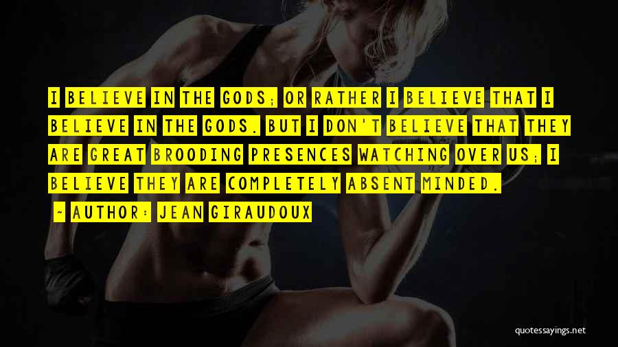 Jean Giraudoux Quotes: I Believe In The Gods; Or Rather I Believe That I Believe In The Gods. But I Don't Believe That