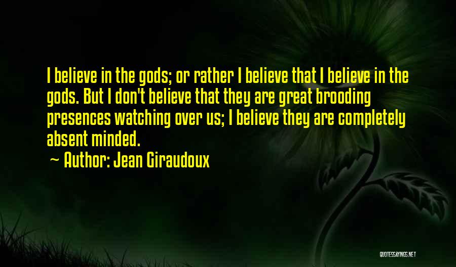 Jean Giraudoux Quotes: I Believe In The Gods; Or Rather I Believe That I Believe In The Gods. But I Don't Believe That