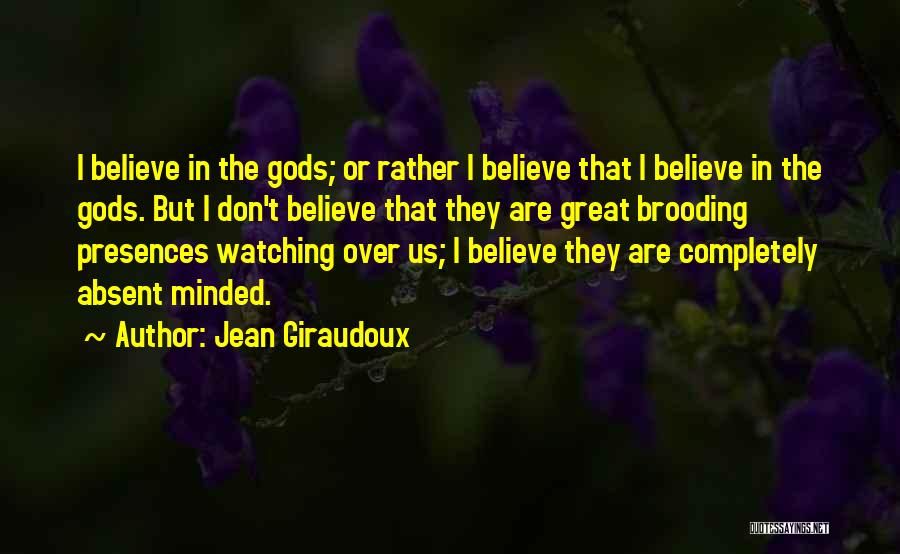Jean Giraudoux Quotes: I Believe In The Gods; Or Rather I Believe That I Believe In The Gods. But I Don't Believe That