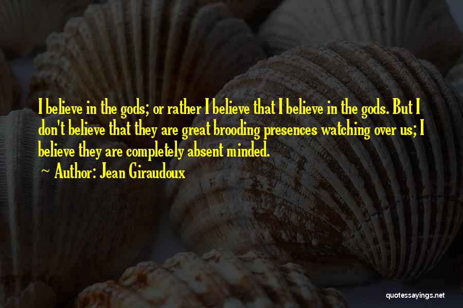 Jean Giraudoux Quotes: I Believe In The Gods; Or Rather I Believe That I Believe In The Gods. But I Don't Believe That
