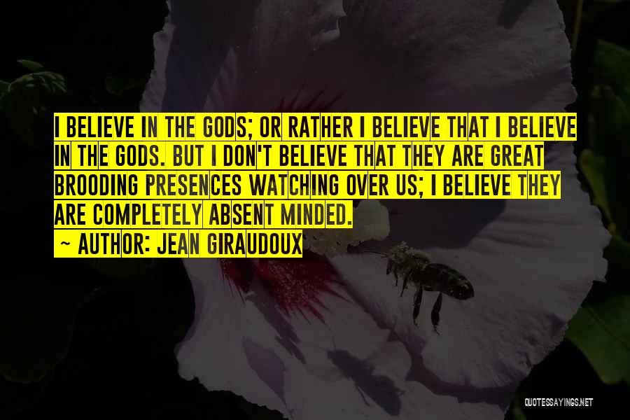 Jean Giraudoux Quotes: I Believe In The Gods; Or Rather I Believe That I Believe In The Gods. But I Don't Believe That