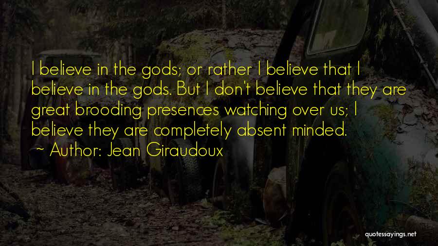 Jean Giraudoux Quotes: I Believe In The Gods; Or Rather I Believe That I Believe In The Gods. But I Don't Believe That