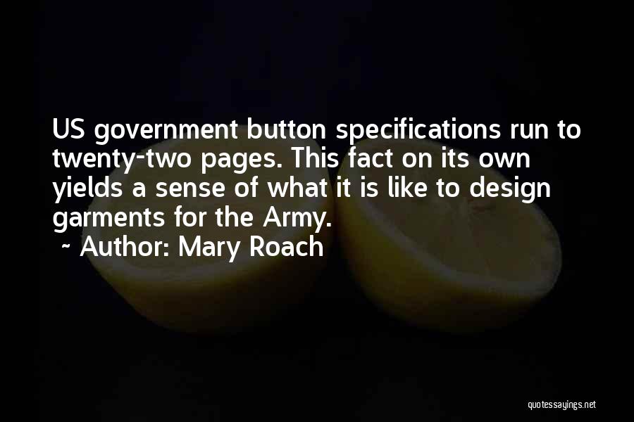 Mary Roach Quotes: Us Government Button Specifications Run To Twenty-two Pages. This Fact On Its Own Yields A Sense Of What It Is