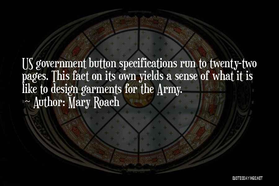 Mary Roach Quotes: Us Government Button Specifications Run To Twenty-two Pages. This Fact On Its Own Yields A Sense Of What It Is