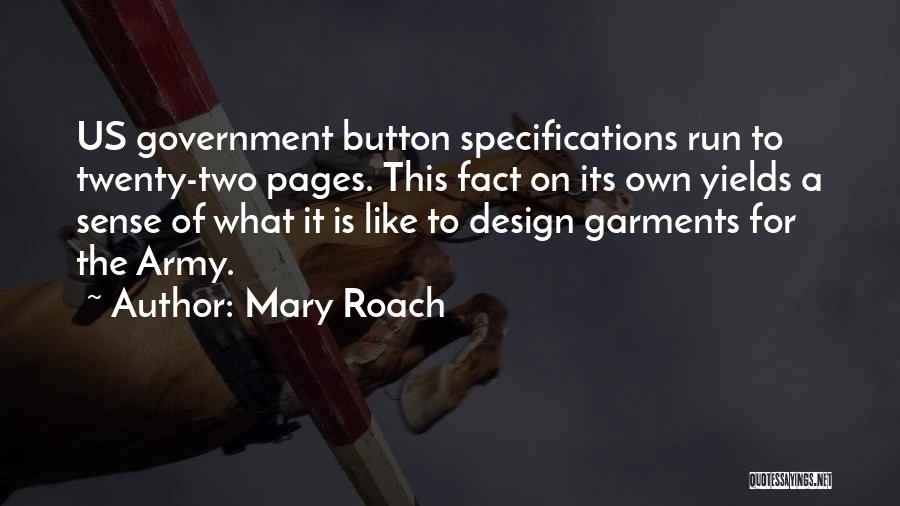 Mary Roach Quotes: Us Government Button Specifications Run To Twenty-two Pages. This Fact On Its Own Yields A Sense Of What It Is