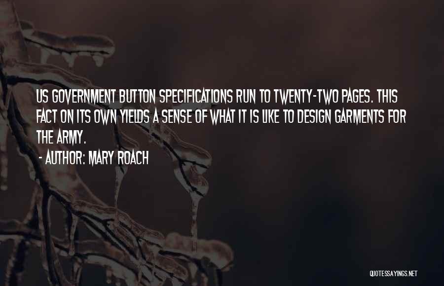 Mary Roach Quotes: Us Government Button Specifications Run To Twenty-two Pages. This Fact On Its Own Yields A Sense Of What It Is