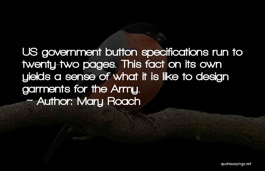 Mary Roach Quotes: Us Government Button Specifications Run To Twenty-two Pages. This Fact On Its Own Yields A Sense Of What It Is