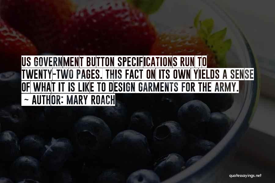 Mary Roach Quotes: Us Government Button Specifications Run To Twenty-two Pages. This Fact On Its Own Yields A Sense Of What It Is