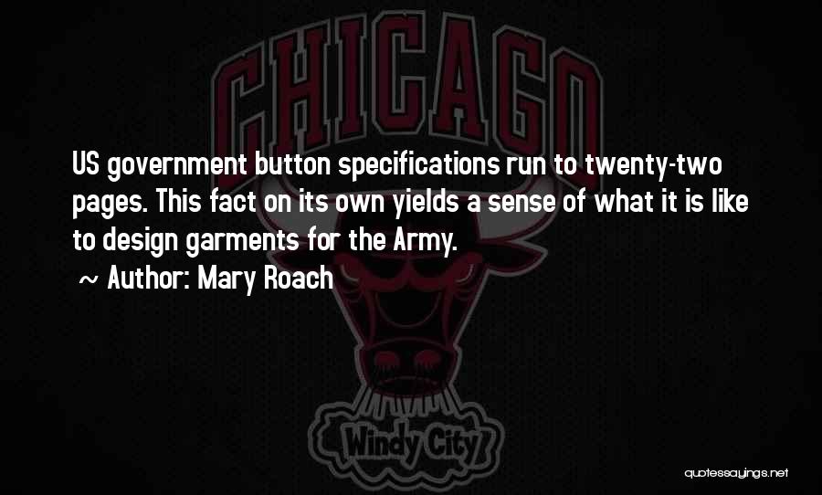 Mary Roach Quotes: Us Government Button Specifications Run To Twenty-two Pages. This Fact On Its Own Yields A Sense Of What It Is