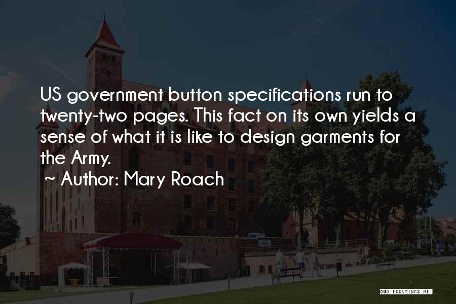 Mary Roach Quotes: Us Government Button Specifications Run To Twenty-two Pages. This Fact On Its Own Yields A Sense Of What It Is