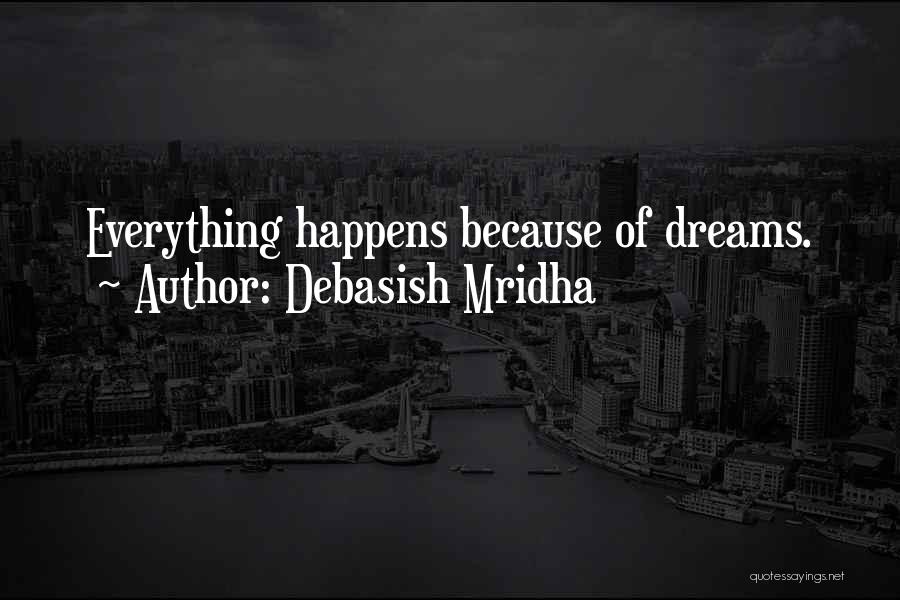 Debasish Mridha Quotes: Everything Happens Because Of Dreams.
