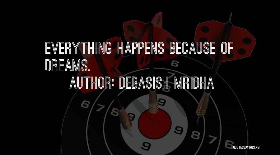 Debasish Mridha Quotes: Everything Happens Because Of Dreams.