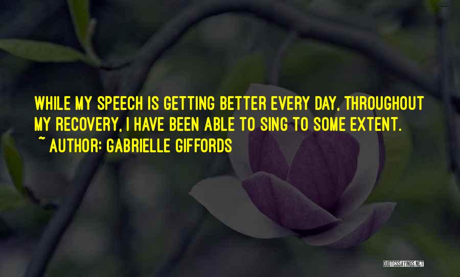 Gabrielle Giffords Quotes: While My Speech Is Getting Better Every Day, Throughout My Recovery, I Have Been Able To Sing To Some Extent.
