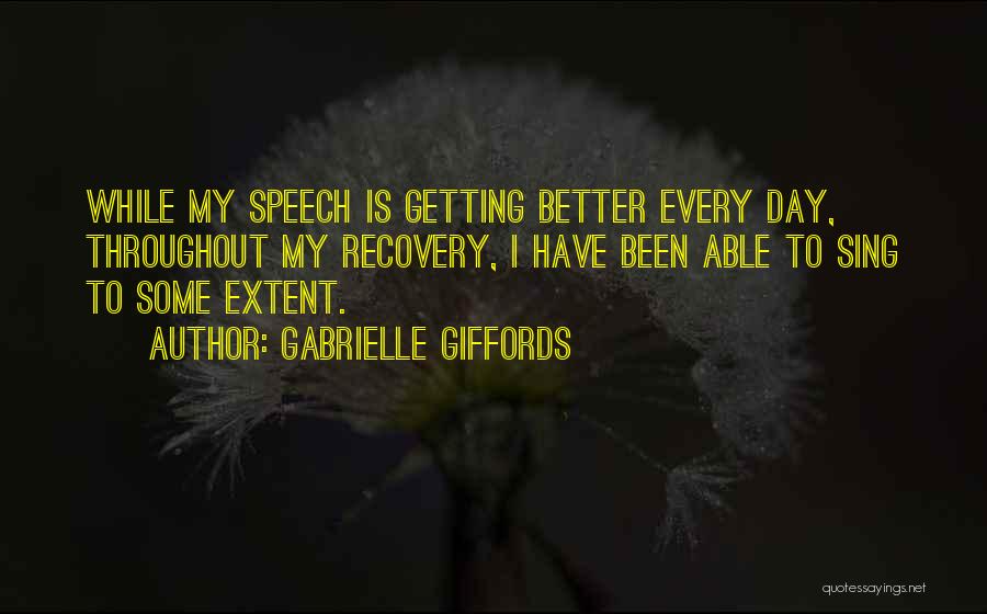 Gabrielle Giffords Quotes: While My Speech Is Getting Better Every Day, Throughout My Recovery, I Have Been Able To Sing To Some Extent.