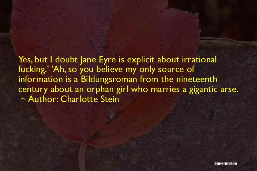 Charlotte Stein Quotes: Yes, But I Doubt Jane Eyre Is Explicit About Irrational Fucking.' 'ah, So You Believe My Only Source Of Information