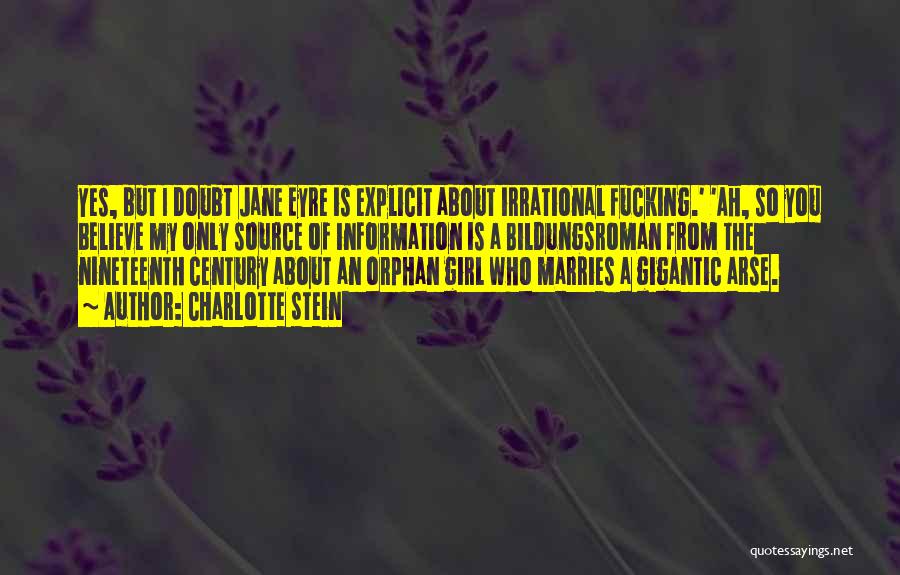 Charlotte Stein Quotes: Yes, But I Doubt Jane Eyre Is Explicit About Irrational Fucking.' 'ah, So You Believe My Only Source Of Information