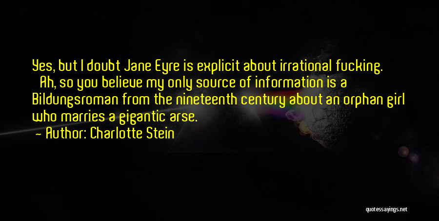 Charlotte Stein Quotes: Yes, But I Doubt Jane Eyre Is Explicit About Irrational Fucking.' 'ah, So You Believe My Only Source Of Information