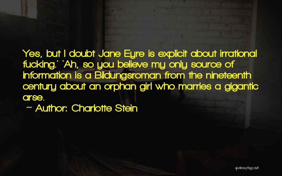 Charlotte Stein Quotes: Yes, But I Doubt Jane Eyre Is Explicit About Irrational Fucking.' 'ah, So You Believe My Only Source Of Information