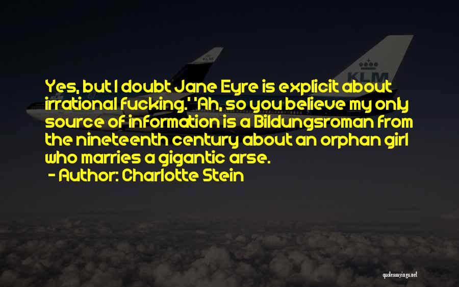 Charlotte Stein Quotes: Yes, But I Doubt Jane Eyre Is Explicit About Irrational Fucking.' 'ah, So You Believe My Only Source Of Information