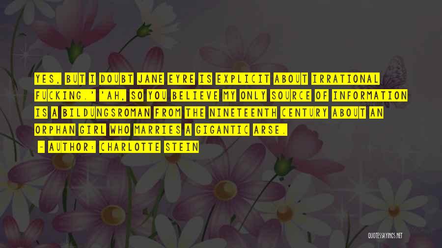 Charlotte Stein Quotes: Yes, But I Doubt Jane Eyre Is Explicit About Irrational Fucking.' 'ah, So You Believe My Only Source Of Information