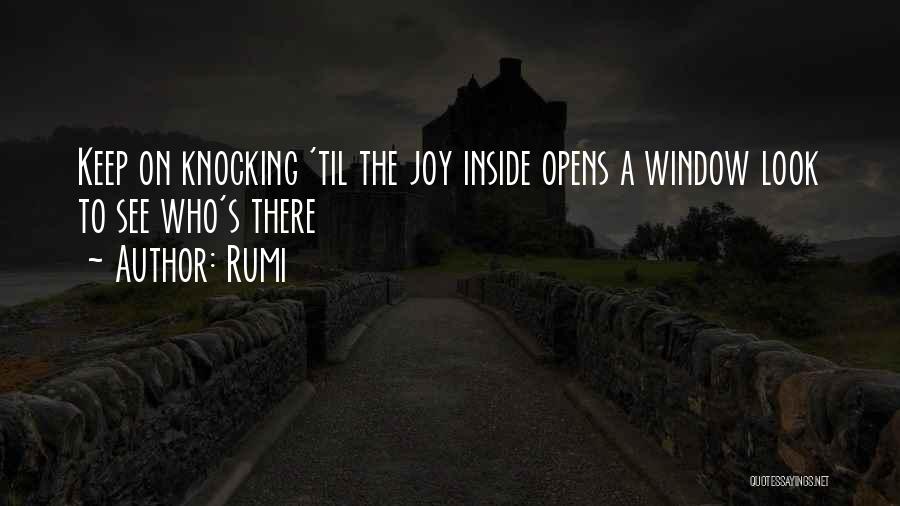 Rumi Quotes: Keep On Knocking 'til The Joy Inside Opens A Window Look To See Who's There