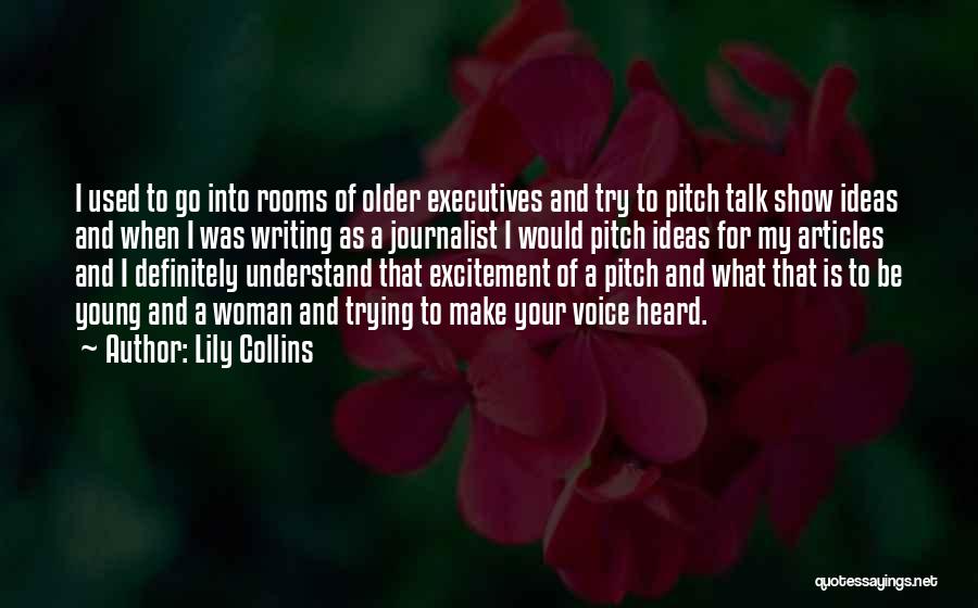 Lily Collins Quotes: I Used To Go Into Rooms Of Older Executives And Try To Pitch Talk Show Ideas And When I Was