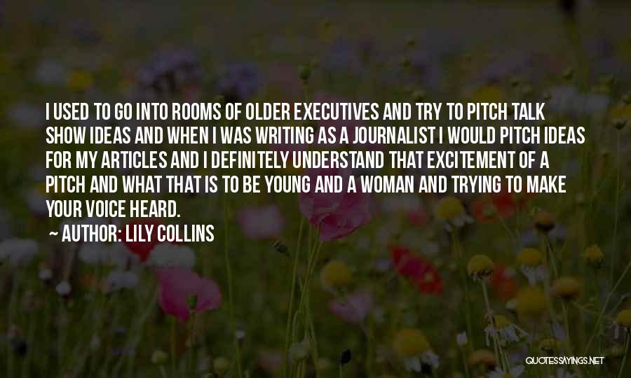 Lily Collins Quotes: I Used To Go Into Rooms Of Older Executives And Try To Pitch Talk Show Ideas And When I Was