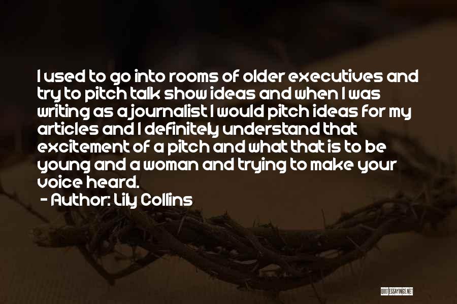 Lily Collins Quotes: I Used To Go Into Rooms Of Older Executives And Try To Pitch Talk Show Ideas And When I Was