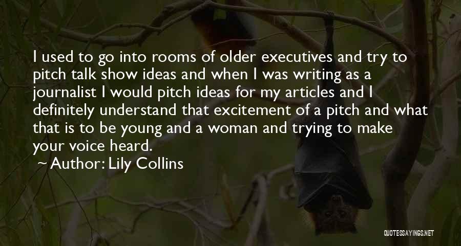 Lily Collins Quotes: I Used To Go Into Rooms Of Older Executives And Try To Pitch Talk Show Ideas And When I Was