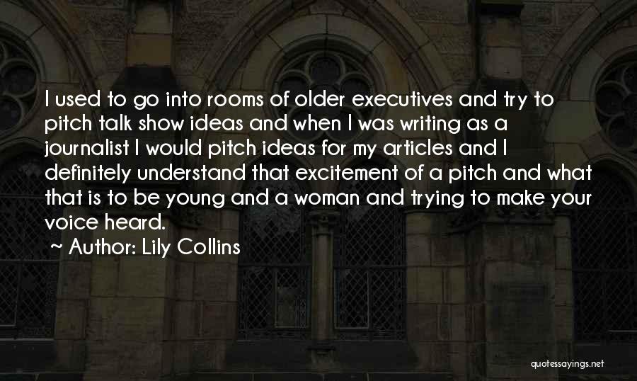 Lily Collins Quotes: I Used To Go Into Rooms Of Older Executives And Try To Pitch Talk Show Ideas And When I Was