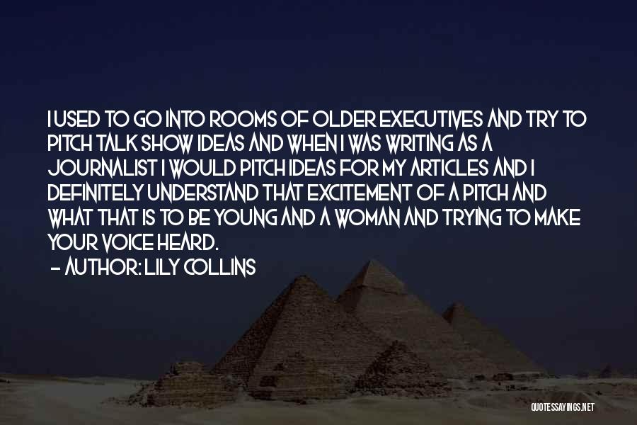 Lily Collins Quotes: I Used To Go Into Rooms Of Older Executives And Try To Pitch Talk Show Ideas And When I Was