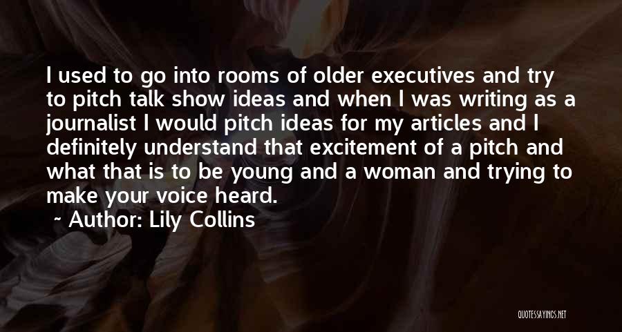 Lily Collins Quotes: I Used To Go Into Rooms Of Older Executives And Try To Pitch Talk Show Ideas And When I Was