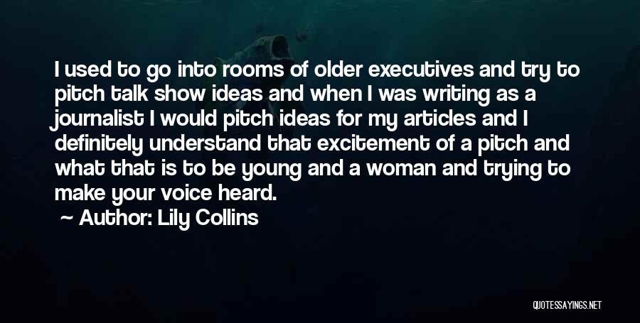 Lily Collins Quotes: I Used To Go Into Rooms Of Older Executives And Try To Pitch Talk Show Ideas And When I Was