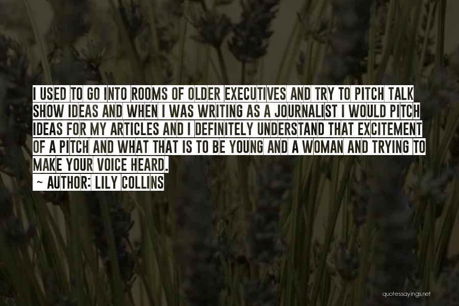 Lily Collins Quotes: I Used To Go Into Rooms Of Older Executives And Try To Pitch Talk Show Ideas And When I Was
